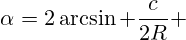 \alpha=2\arcsin{ \frac{c}{2R} }