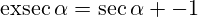 \operatorname{exsec}\alpha=\operatorname{sec}\alpha -1