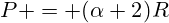 P = ({\alpha+2}){R}