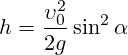 h=\frac{\upsilon_0^2}{2g}\sin^2\alpha